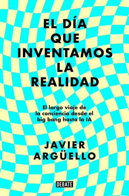 El día que inventamos la realidad: El largo viaje de la conciencia desde el big bang hasta la IA