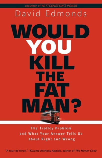 Would You Kill the Fat Man?: The Trolley Problem and What Your Answer Tells Us about Right and Wrong