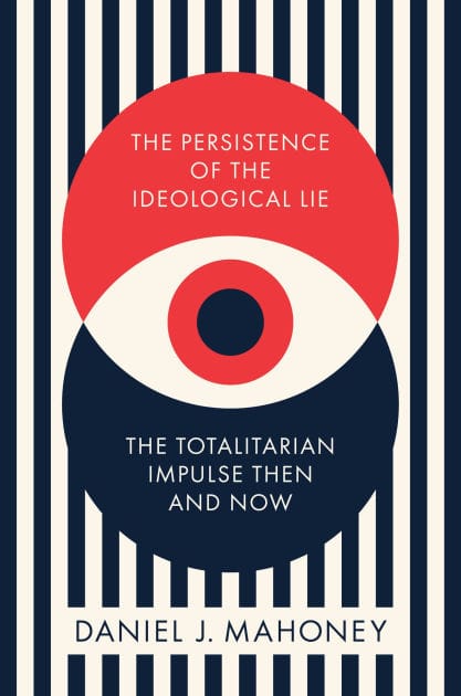 The Persistence of the Ideological Lie: The Totalitarian Impulse Then and Now