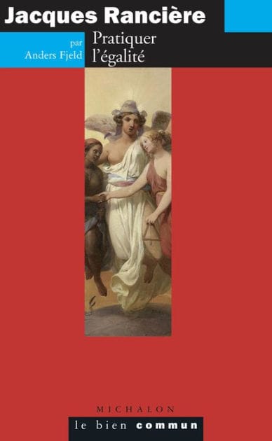 Jacques Rancière. Pratiquer l'égalité