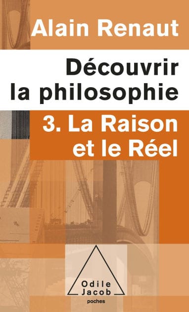 Découvrir la philosophie 3 : La Raison et le Réel