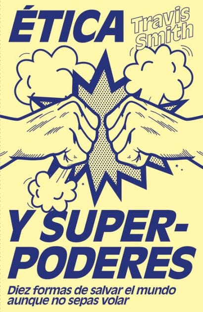 Ética y superpoderes (Edición mexicana): Diez formas de salvar el mundo aunque no sepas volar