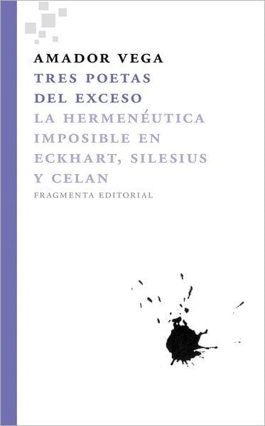 Tres poetas del exceso: La hermen�utica imposible en Eckhart, Silesius y Celan