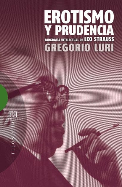 Erotismo y prudencia: Biografía intelectual de Leo Strauss