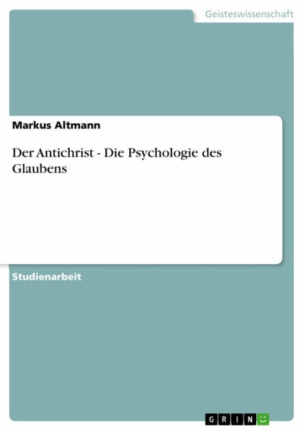 Der Antichrist - Die Psychologie des Glaubens: Die Psychologie des Glaubens