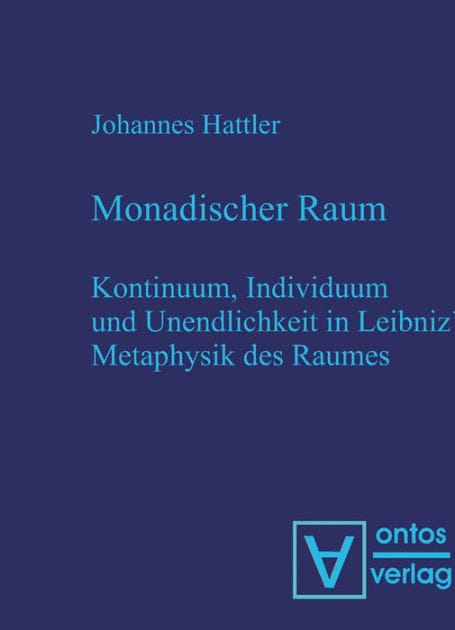Monadischer Raum: Kontinuum, Individuum und Unendlichkeit in Leibniz´ Metaphysik des Raumes