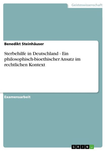 Sterbehilfe in Deutschland - Ein philosophisch-bioethischer Ansatz im rechtlichen Kontext: Ein philosophisch-bioethischer Ansatz im rechtlichen Kontext