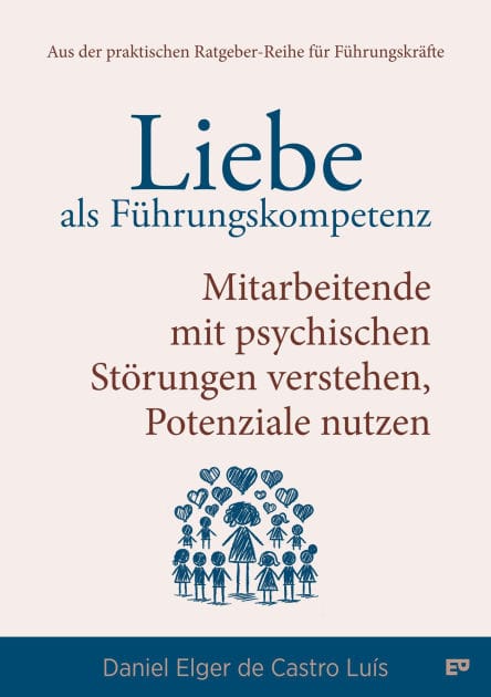 Liebe als Führungskompetenz - Mitarbeitende mit psychischen Störungen verstehen, Potenziale nutzen: Wie du mit Empathie und Klarheit psychische Gesundheit im Unternehmen stärkst - und dabei dein Team und deine Führungskultur auf ein neues Level hebst.
