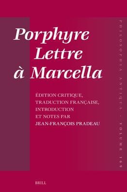 Porphyre - Lettre � Marcella: �dition Critique, Traduction Fran�aise, Introduction Et Notes Par Jean-Fran�ois Pradeau