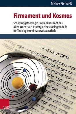 Firmament und Kosmos: Schopfungstheologie im Denkhorizont des Alten Orients als Prototyp eines Dialogmodells fur Theologie und Naturwissenschaft