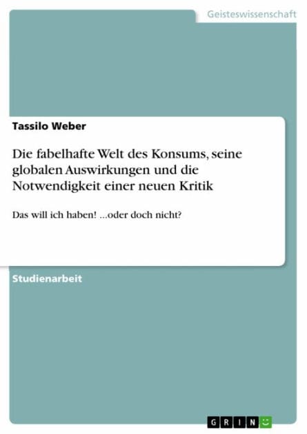 Die fabelhafte Welt des Konsums, seine globalen Auswirkungen und die Notwendigkeit einer neuen Kritik: Das will ich haben! ...oder doch nicht?