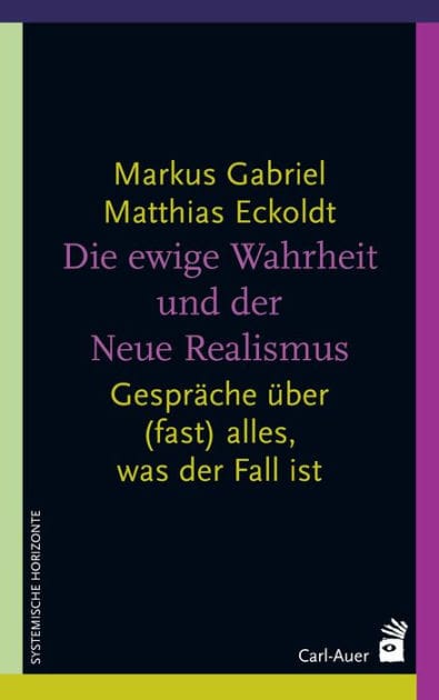 Die ewige Wahrheit und der Neue Realismus: Gespräche über (fast) alles, was der Fall ist