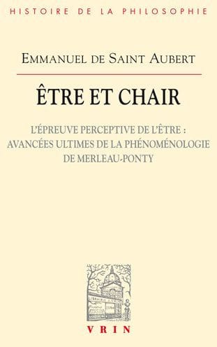 Etre et Chair II: L'epreuve perceptive de l'etre: Avancees ultimes de la phenomenologie de Merleau-Ponty