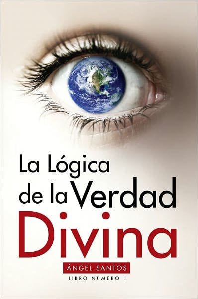 La Lógica de la Verdad Divina: Libro No. 1