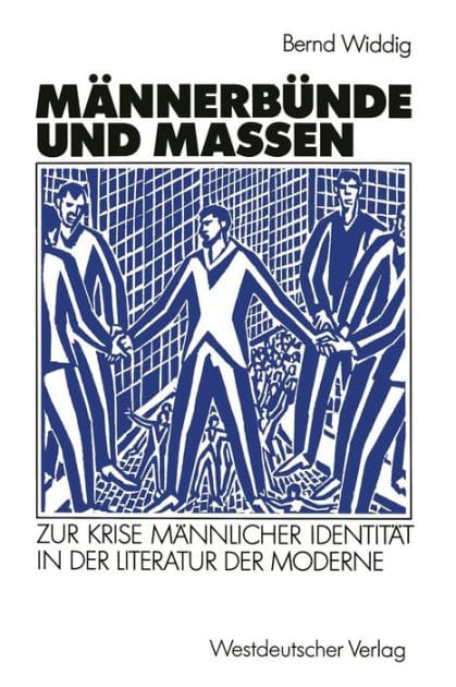 M�nnerb�nde und Massen: Zur Krise m�nnlicher Identit�t in der Literatur der Moderne