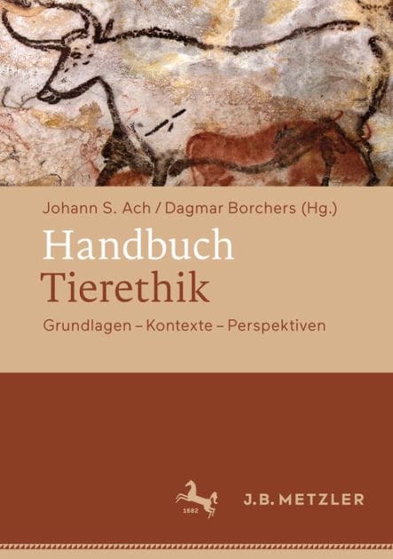 Handbuch Tierethik: Grundlagen - Kontexte - Perspektiven