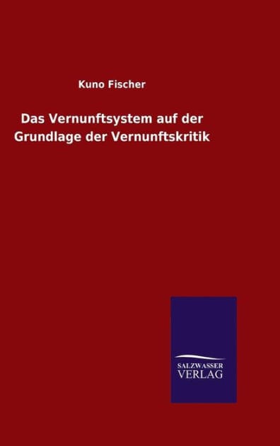 Das Vernunftsystem auf der Grundlage der Vernunftskritik