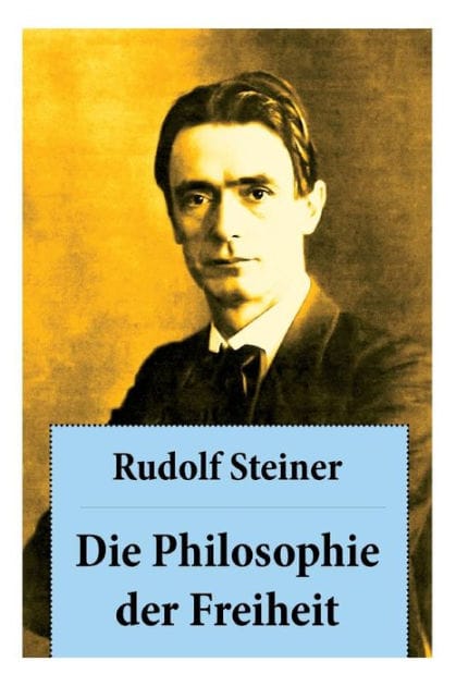 Die Philosophie der Freiheit: Grundz�ge einer modernen Weltanschauung - seelische Beobachtungsresultate nach naturwissenschaftlicher Methode: die Vorbereitung der Anthroposophie