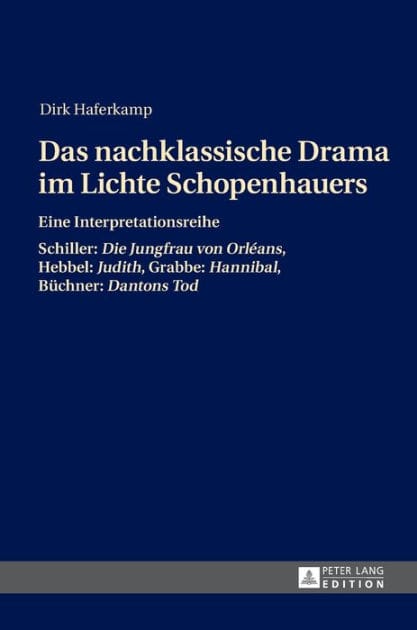 Das nachklassische Drama im Lichte Schopenhauers: Eine Interpretationsreihe- Schiller: "Die Jungfrau von Orléans", Hebbel: "Judith", Grabbe: "Hannibal", Buechner: "Dantons Tod"