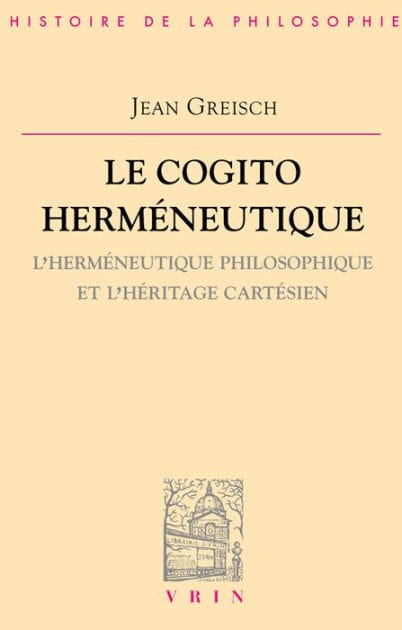 Le cogito hermeneutique: L'hermeneutique philosophique et l'heritage cartesien
