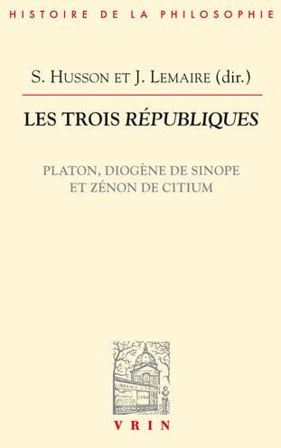 Les trois Republiques: Platon, Diogene de Sinope et Zenon de Citium