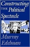 Constructing the Political Spectacle