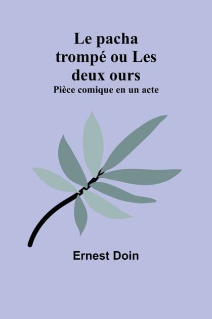 Le pacha trompé ou Les deux ours: Pièce comique en un acte