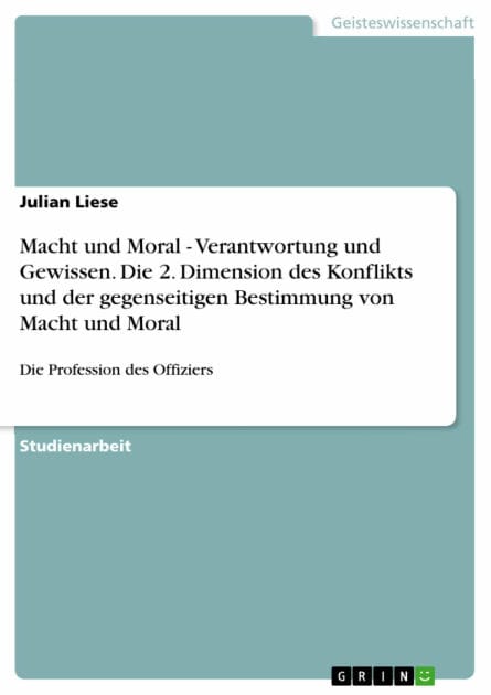 Macht und Moral - Verantwortung und Gewissen. Die 2. Dimension des Konflikts und der gegenseitigen Bestimmung von Macht und Moral: Die Profession des Offiziers
