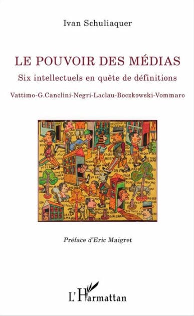 Le pouvoir des médias: Six intellectuels en quête de définitions - Vattimo-G. Canclini - Negri - Laclau- Boczkowski - Vommaro