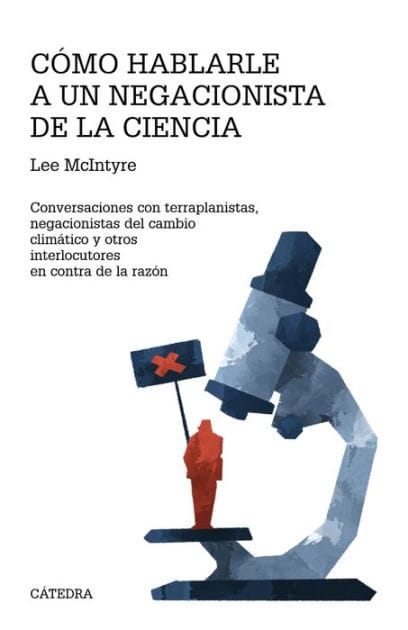 Cómo hablarle a un negacionista de la ciencia: Conversaciones con terraplanistas, negacionistas del cambio climático y otros interlocutores en contra de la razón