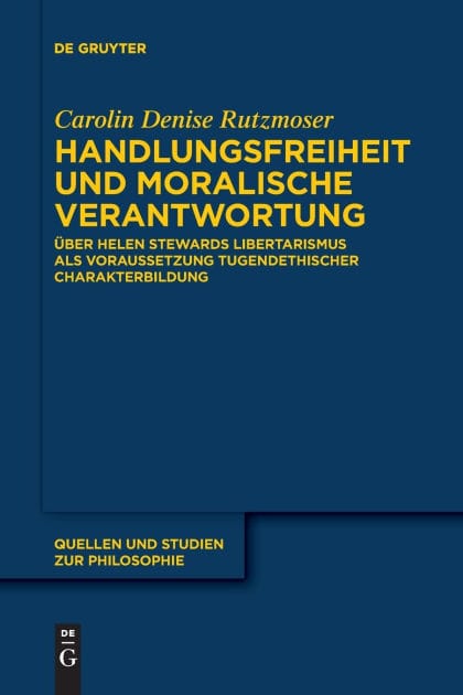 Handlungsfreiheit und moralische Verantwortung: Über Helen Stewards Libertarismus als Voraussetzung tugendethischer Charakterbildung