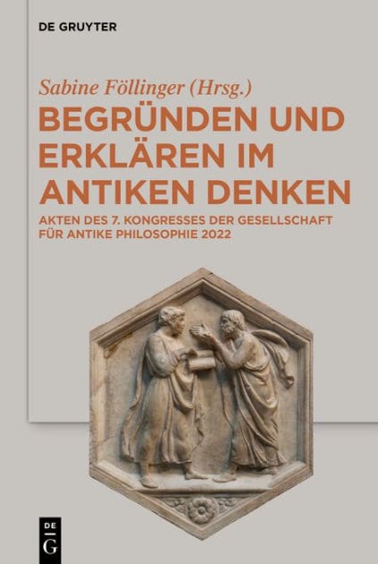 Begründen und Erklären im antiken Denken: Akten des 7. Kongresses der Gesellschaft für antike Philosophie 2022