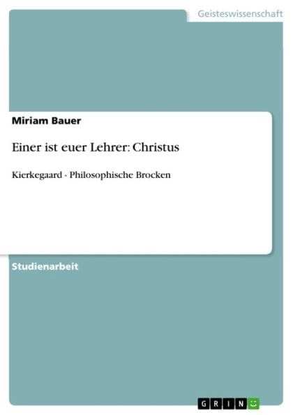 Einer ist euer Lehrer: Christus: Kierkegaard - Philosophische Brocken
