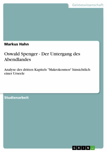 Oswald Spenger - Der Untergang des Abendlandes: Analyse des dritten Kapitels 'Makrokosmos' hinsichtlich einer Urseele
