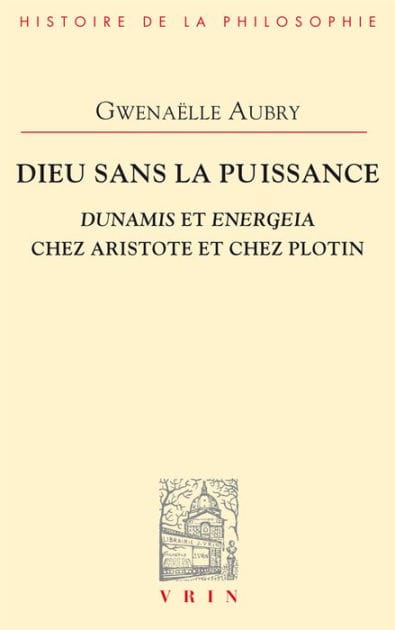 Dieu sans la puissance: Dunamis et Energeia chez Aristote et Plotin