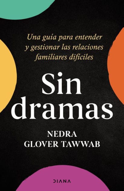 Sin dramas: Una guía para entender y gestionar las relaciones familiares difíciles / Drama Free: A Guide to Managing Unhealthy Family Relationships