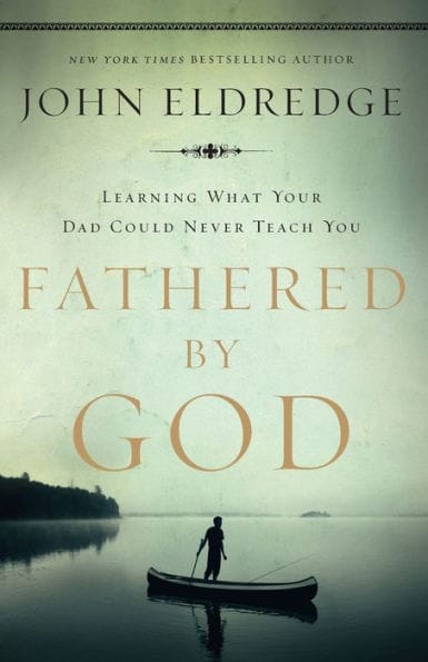 Fathered by God: Learning What Your Dad Could Never Teach You - The Perfect Christian Father's Day Gifts for Dad