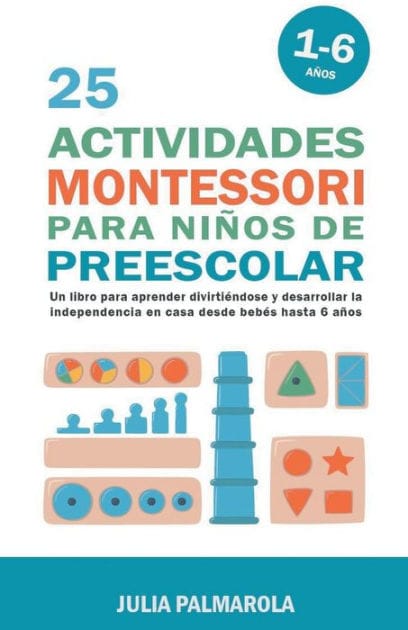 25 Actividades Montessori Para Niños de Preescolar: Un Libro Para Aprender Divirtiéndose Y Desarrollar la Independencia en Casa Desde Bebés Hasta 6 Años