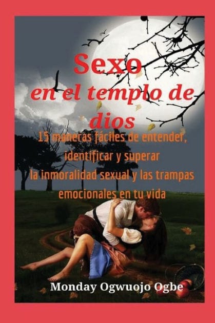 Sexo en el templo de dios 15 maneras f�ciles de entender, identificar y superar la inmoralidad sexual y las trampas emoc: pr�ctico de "c�mo hacerlo" para ayudarlo a terminar con el enredo sexual y emocional para siempre.
