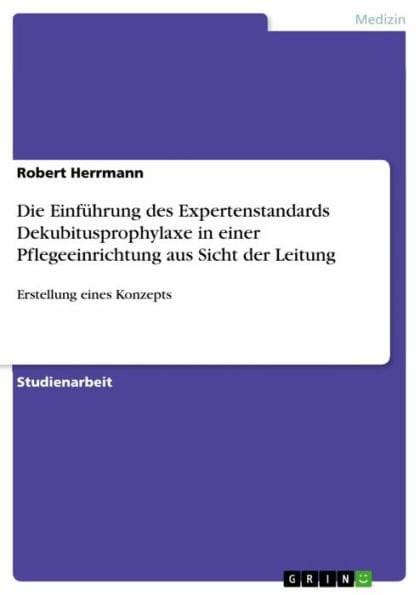 Die Einführung des Expertenstandards Dekubitusprophylaxe in einer Pflegeeinrichtung aus Sicht der Leitung: Erstellung eines Konzepts