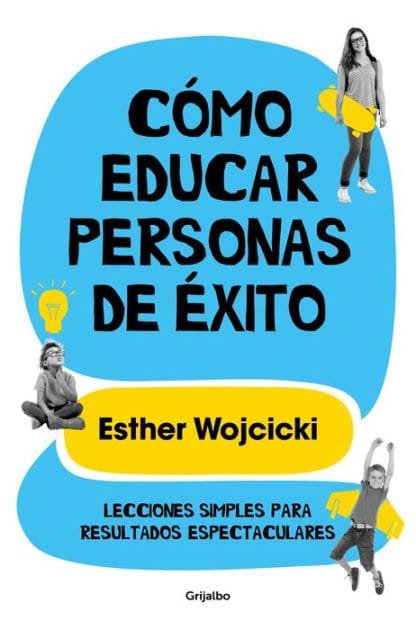 Cómo educar personas de éxito: Lecciones simples para resultados espectaculares/ How to Raise Successful People