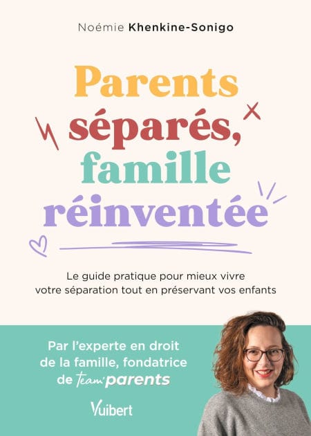 Parents séparés, famille réinventée: Le guide pratique pour mieux vivre votre séparation tout en préservant vos enfants