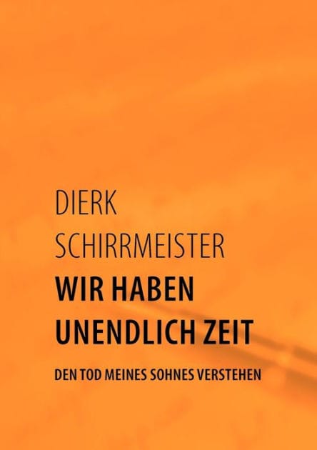 Wir haben unendlich Zeit: Den Tod meines Sohnes verstehen