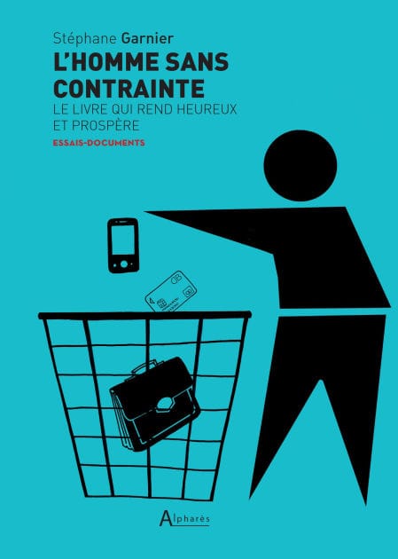 L'homme sans contrainte: Le livre qui rend heureux et prospère