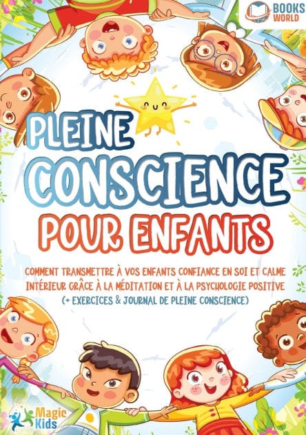 Pleine conscience pour enfants: Comment transmettre � vos enfants confiance en soi et calme int�rieur gr�ce � la m�ditation et � la psychologie positive (+ exercices & journal de pleine conscience)