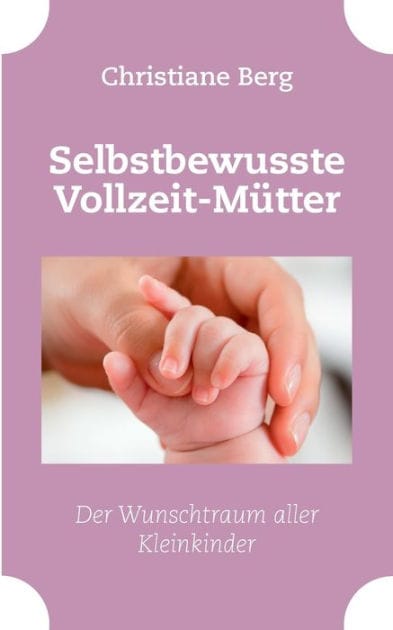 Selbstbewusste Vollzeit-Mütter: Der Wunschtraum aller Kleinkinder