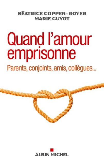 Quand l'amour emprisonne: Parents conjoints amis collègues...