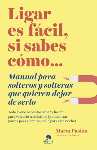 Ligar es fácil, si sabes cómo: Manual para solteros y solteras que quieren dejar de serlo