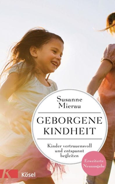 Geborgene Kindheit: Kinder vertrauensvoll und entspannt begleiten