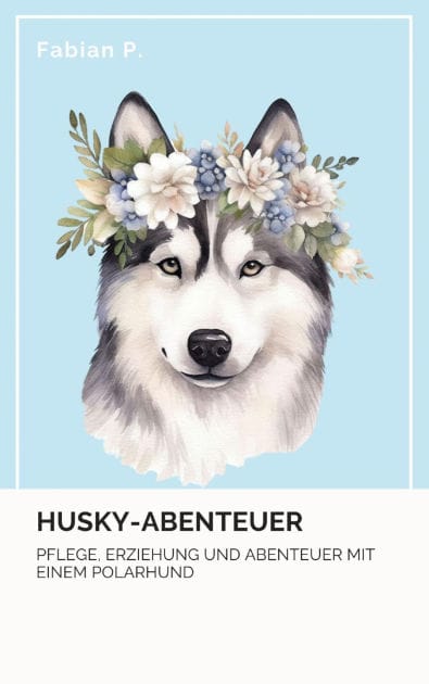 Husky Abenteuer: Pflege, Erziehung und Abenteuer mit einem Polarhund